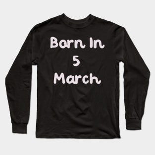 Born In 5 March Long Sleeve T-Shirt